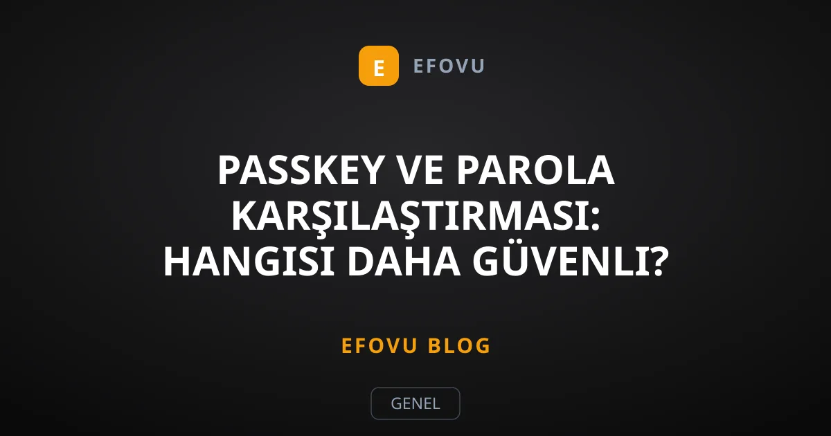 Passkey ve Parola Karşılaştırması: Hangisi Daha Güvenli?