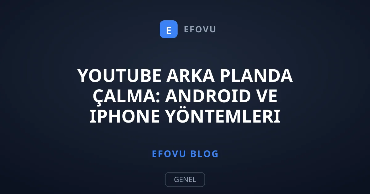 YouTube Arka Planda Çalma: Android ve iPhone Yöntemleri